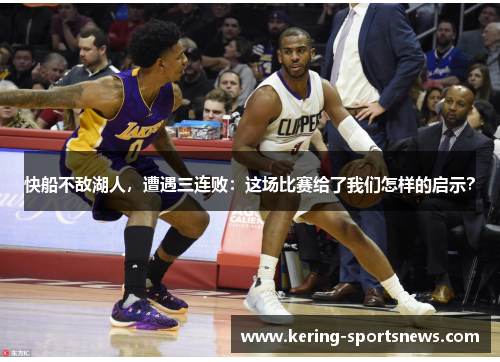 快船不敌湖人，遭遇三连败：这场比赛给了我们怎样的启示？