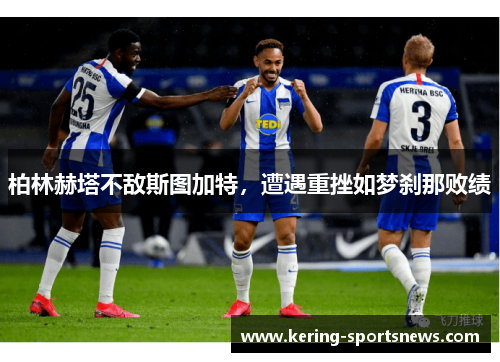 柏林赫塔不敌斯图加特，遭遇重挫如梦刹那败绩