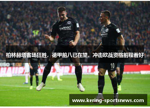 柏林赫塔客场狂胜，德甲前八已在望，冲击欧战资格前程看好