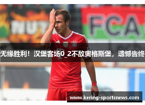 无缘胜利！汉堡客场0_2不敌奥格斯堡，遗憾告终