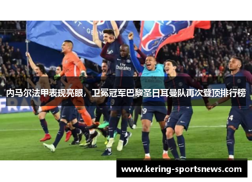内马尔法甲表现亮眼，卫冕冠军巴黎圣日耳曼队再次登顶排行榜