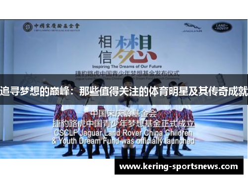 追寻梦想的巅峰：那些值得关注的体育明星及其传奇成就