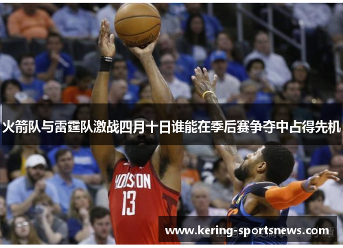 火箭队与雷霆队激战四月十日谁能在季后赛争夺中占得先机