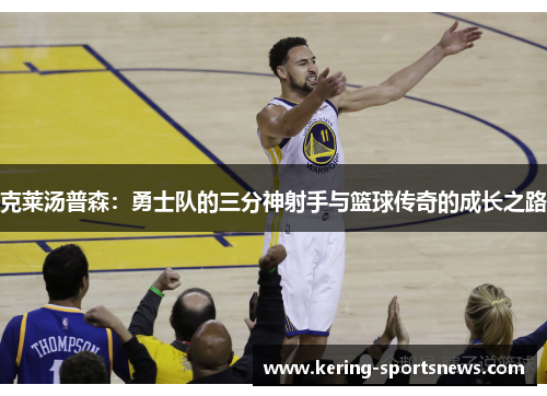 克莱汤普森：勇士队的三分神射手与篮球传奇的成长之路